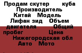 Продам скутер 49 5 куба › Производитель ­ Китай › Модель ­ Лифан зид › Объем двигателя ­ 82 › Общий пробег ­ 11 600 › Цена ­ 8 500 - Нижегородская обл. Авто » Мото   